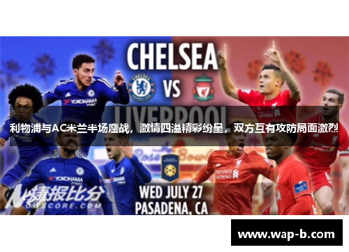 利物浦与AC米兰半场鏖战,激情四溢精彩纷呈,双方互有攻防局面激烈 利物浦与AC米兰半场鏖战,激情四溢精彩纷呈,双方互有攻防局面激烈