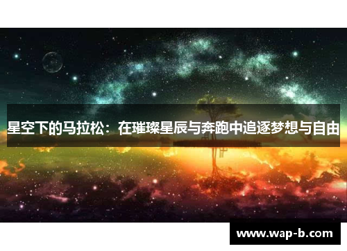 星空下的马拉松:在璀璨星辰与奔跑中追逐梦想与自由 星空下的马拉松:在璀璨星辰与奔跑中追逐梦想与自由
