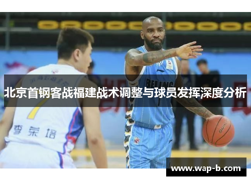 北京首钢客战福建战术调整与球员发挥深度分析