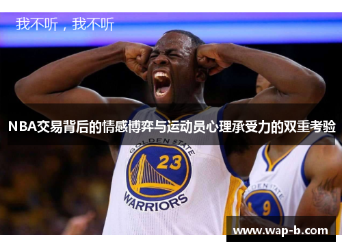NBA交易背后的情感博弈与运动员心理承受力的双重考验 NBA交易背后的情感博弈与运动员心理承受力的双重考验
