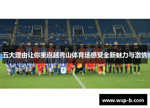 五大理由让你重返越秀山体育场感受全新魅力与激情 五大理由让你重返越秀山体育场感受全新魅力与激情