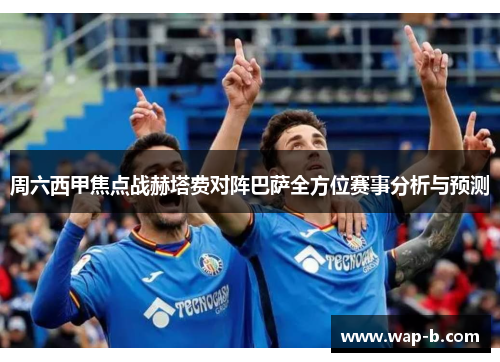 周六西甲焦点战赫塔费对阵巴萨全方位赛事分析与预测