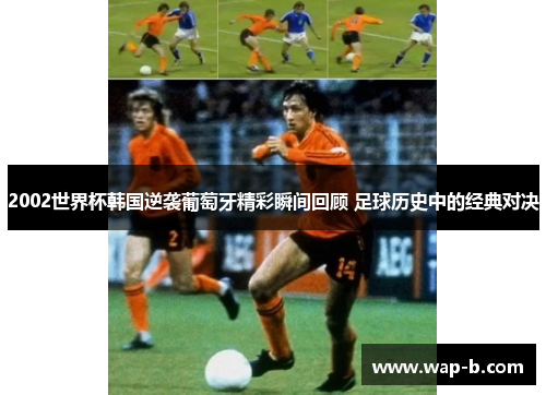2002世界杯韩国逆袭葡萄牙精彩瞬间回顾 足球历史中的经典对决 2002世界杯韩国逆袭葡萄牙精彩瞬间回顾 足球历史中的经典对决