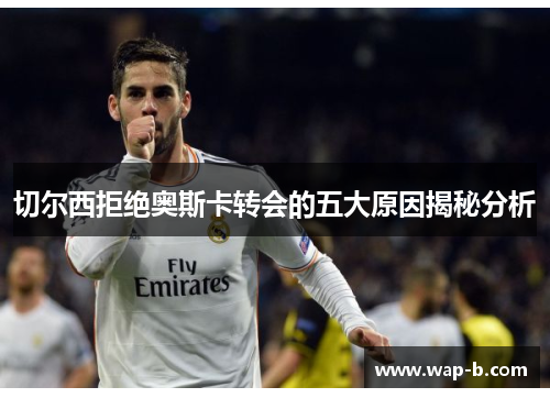 切尔西拒绝奥斯卡转会的五大原因揭秘分析