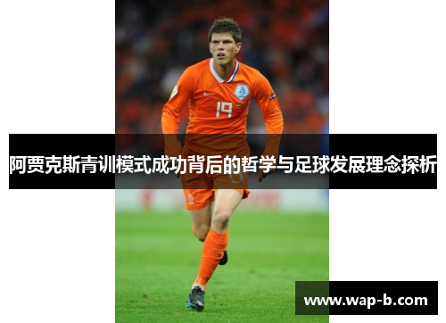 阿贾克斯青训模式成功背后的哲学与足球发展理念探析