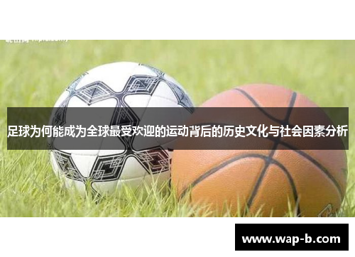 足球为何能成为全球最受欢迎的运动背后的历史文化与社会因素分析