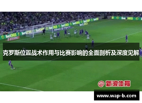 克罗斯位置战术作用与比赛影响的全面剖析及深度见解