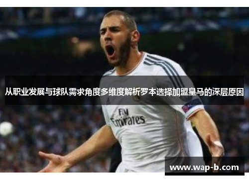 从职业发展与球队需求角度多维度解析罗本选择加盟皇马的深层原因 从职业发展与球队需求角度多维度解析罗本选择加盟皇马的深层原因