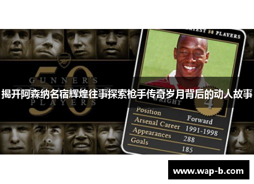 揭开阿森纳名宿辉煌往事探索枪手传奇岁月背后的动人故事 揭开阿森纳名宿辉煌往事探索枪手传奇岁月背后的动人故事