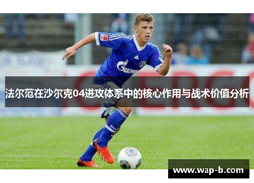 法尔范在沙尔克04进攻体系中的核心作用与战术价值分析
